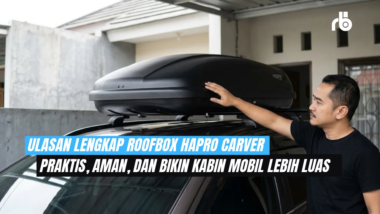 Tips Praktis Bawa Banyak Barang: Ulas Tuntas Keunggulan Roofbox Hapro Carver
