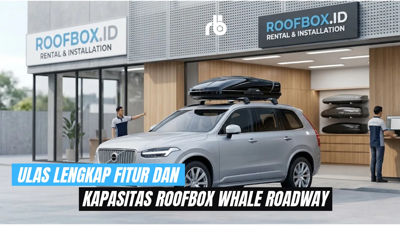 Pilihan Tepat Liburan Keluarga: Ulas Lengkap Fitur dan Kapasitas Roofbox Whale Roadway