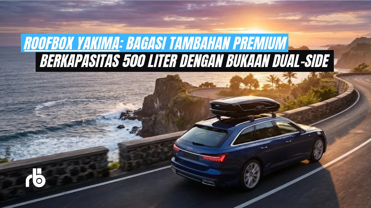 Review Roofbox YAKIMA: Bagasi Tambahan Premium Berkapasitas 500 Liter dengan Bukaan Dual-Side